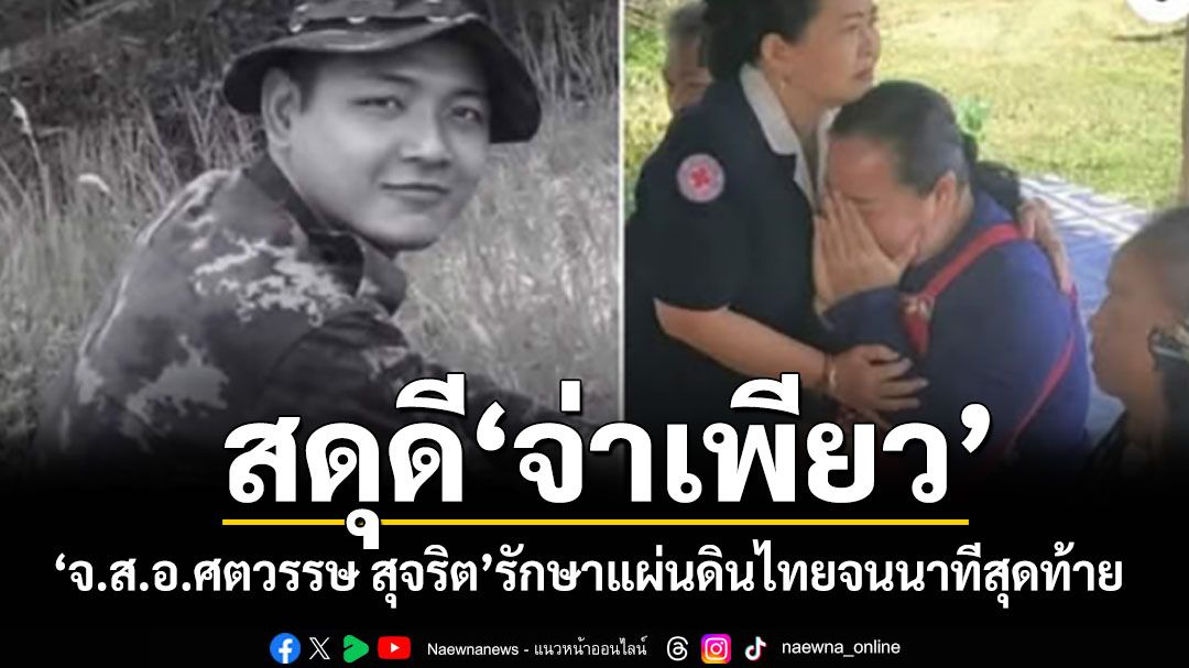 สดุดี'จ่าเพียว'จ.ส.อ. ศตวรรษ สุจริต พลีชีพชายแดน รักษาแผ่นดินจนลมหายใจสุดท้าย