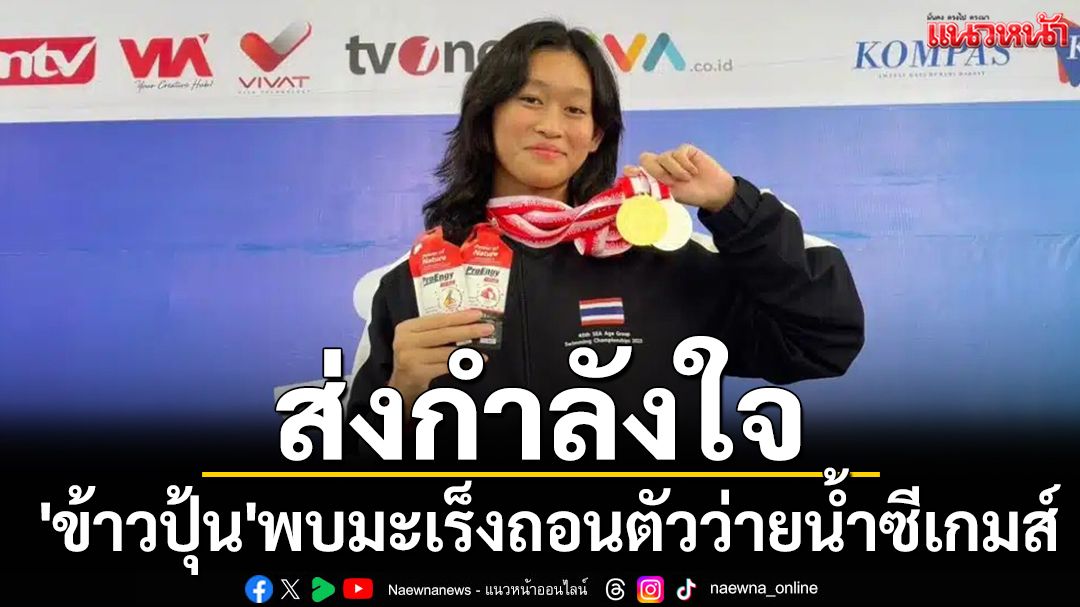 ส่งกำลังใจ : 'ข้าวปุ้น'พบมะเร็งถอนตัวว่ายน้ำซีเกมส์