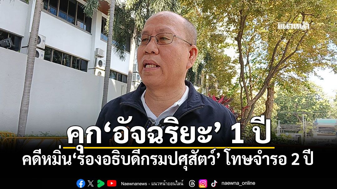ศาลอาญาสั่งจำคุก'อัจฉริยะ' 1 ปี คดีหมิ่น'รองอธิบดีกรมปศุสัตว์' โทษจำรอ 2 ปี