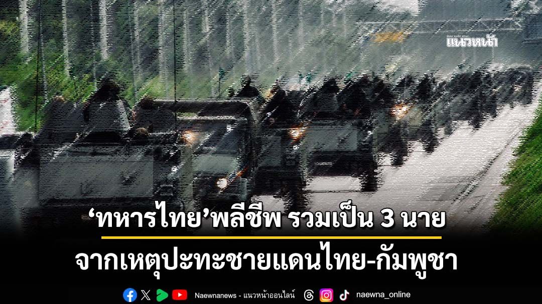 ‘ทบ.’เผยทหารไทยพลีชีพเพิ่ม รวมเป็น 3 นาย จากเหตุปะทะชายแดนไทย-กัมพูชา