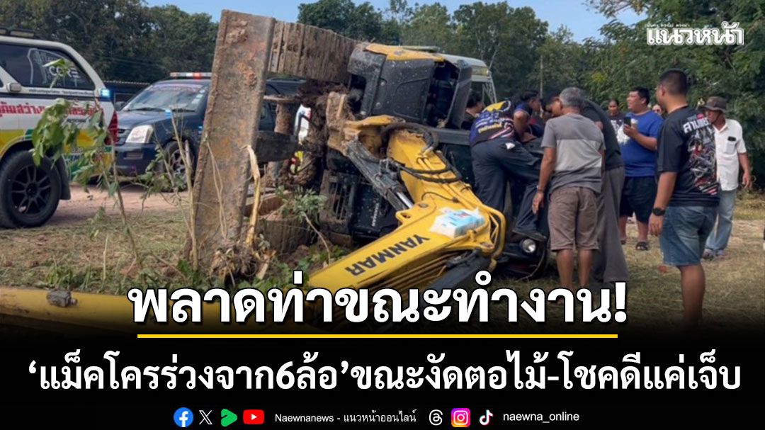 พลาดท่าขณะทำงาน! แม็คโครร่วงจากรถ 6 ล้อ ขณะงัดตอไม้-โชคดีแค่บาดเจ็บ