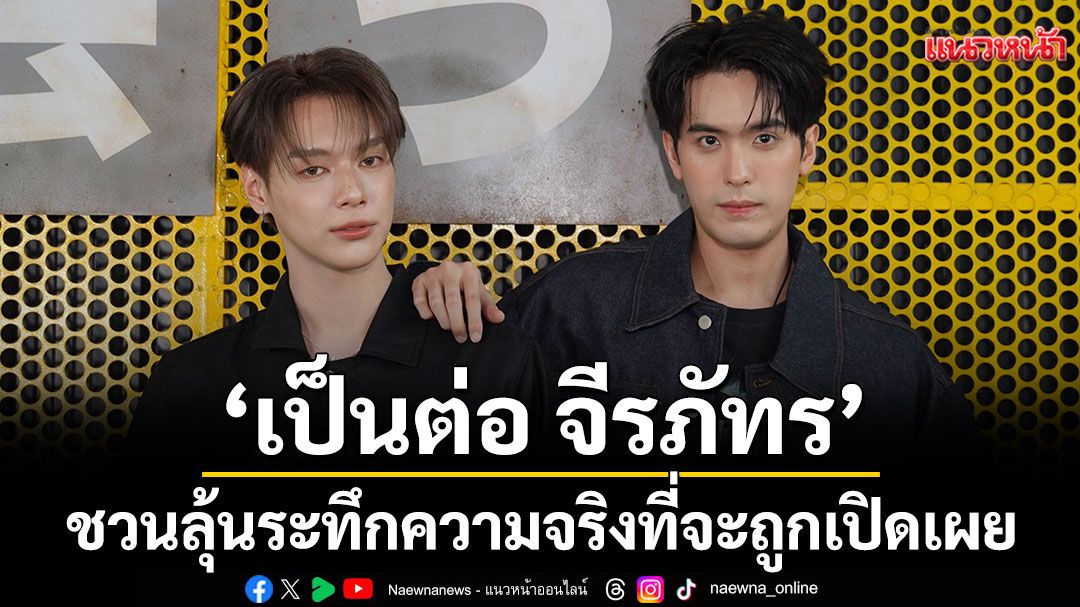 ‘เป็นต่อ จีรภัทร’ชวนลุ้นระทึกกับความจริงที่กำลังจะถูกเปิดเผย
