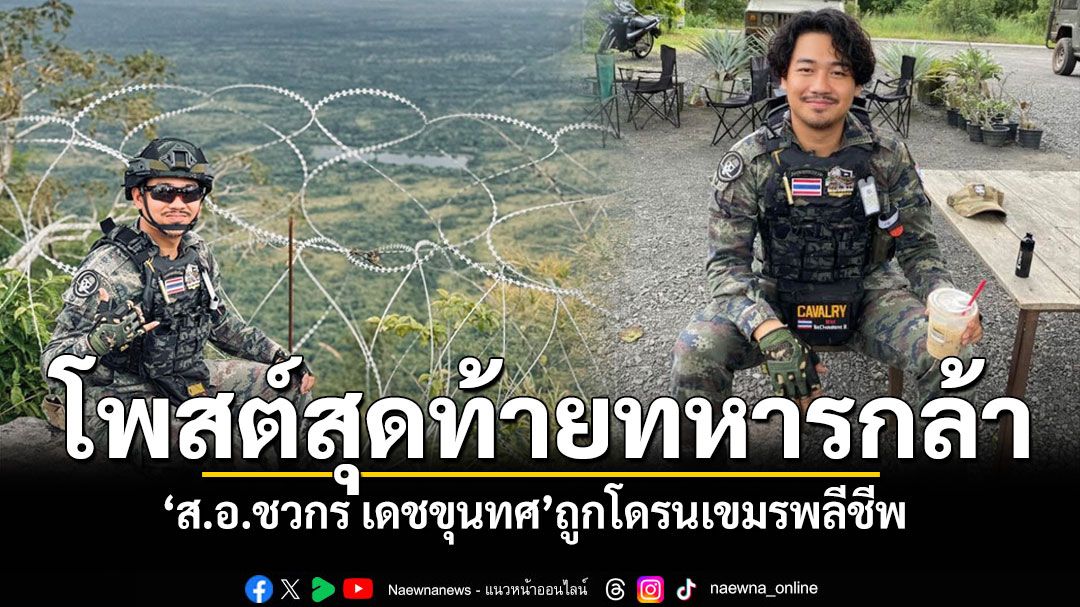 โพสต์สุดท้ายทหารกล้า ส.อ.ชวกร เดชขุนทศ ถูกโดรนเขมรพลีชีพ