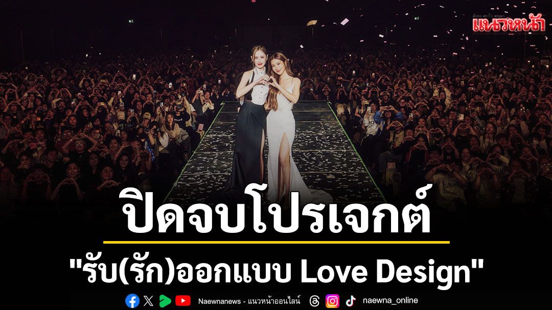 ปิดจบโปรเจกต์สวยงาม 'รับ(รัก)ออกแบบ Love Design'Special Episodeทำถึง!! Fan Meet ทำเกิน!