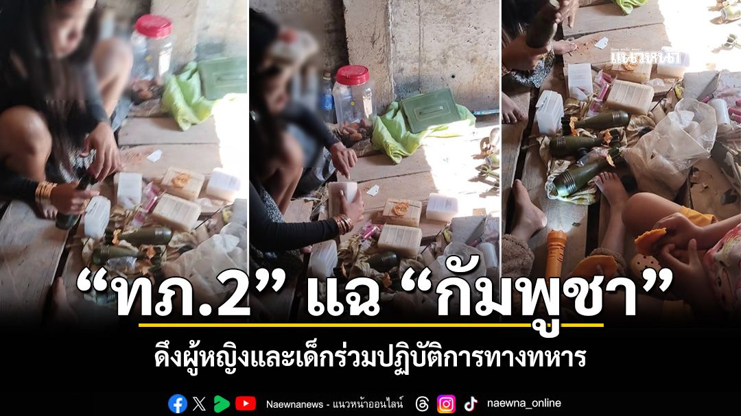 กองทัพภาคที่ 2 แฉ กัมพูชา ดึงผู้หญิงและเด็กร่วมปฏิบัติการทางทหาร
