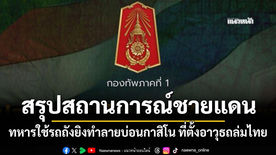 สรุปสถานการณ์ชายแดน ทหารใช้รถถังยิงทำลายบ่อนกาสิโน ที่ตั้งอาวุธถล่มไทย