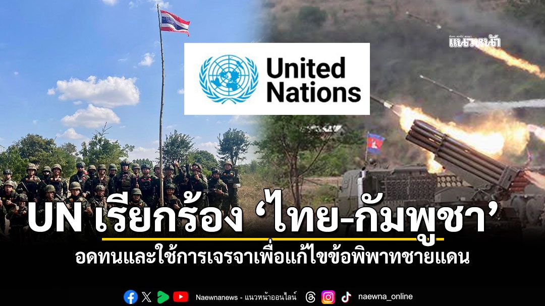 UN เรียกร้องให้ ไทย กัมพูชา อดทนและใช้การเจรจาเพื่อแก้ไขข้อพิพาทชายแดน