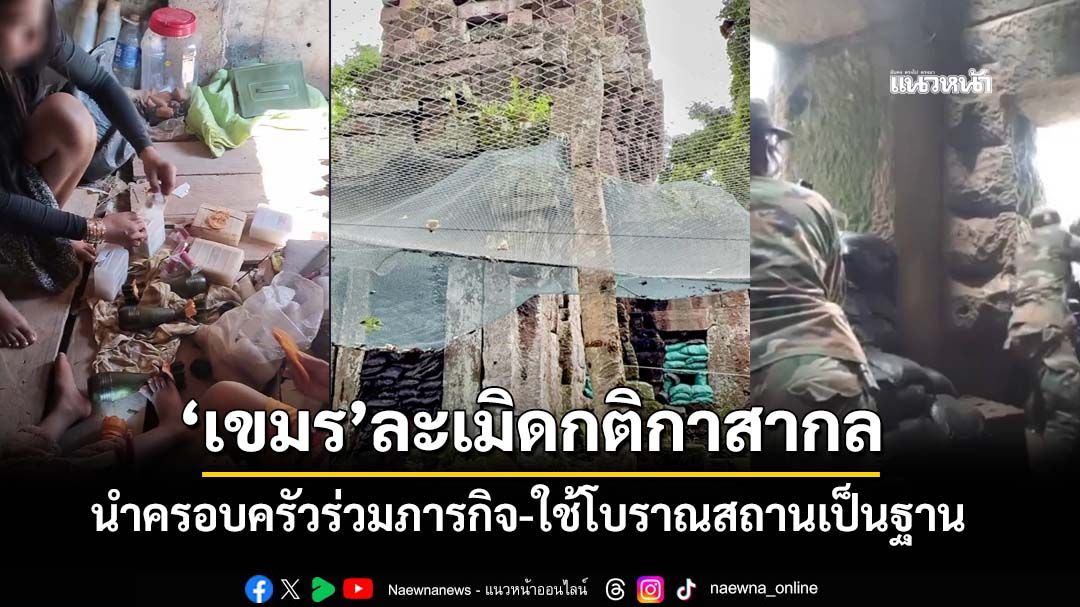 ฉะ‘เขมร’ละเมิดกติกาสากล นำครอบครัวร่วมภารกิจ-ใช้โบราณสถานเป็นฐานทหาร