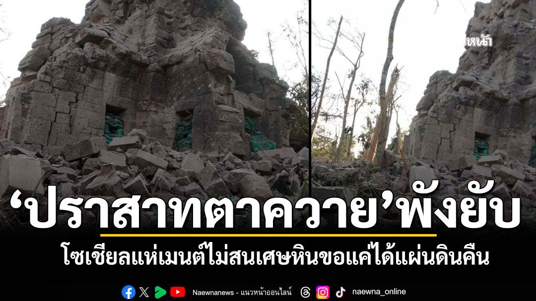 เปิดภาพ'ปราสาทตาควาย'พังยับ โซเชียลแห่เมนต์ไม่สนเศษหิน ขอแค่ทหารปลอดภัยได้แผ่นดินคืน