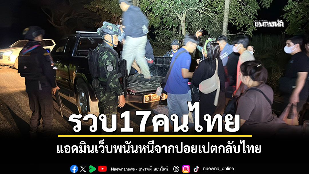 รวบ17คนไทย แอดมินเว็บพนัน หนีจากปอยเปตกลับไทยกลางดึก