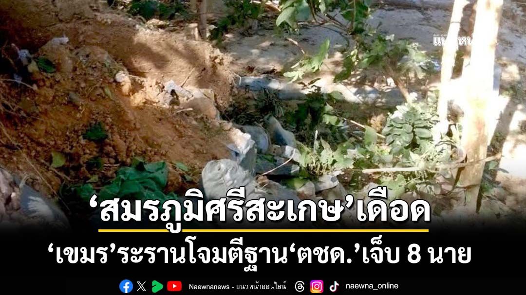 ‘สมรภูมิศรีสะเกษ’เดือด! ‘เขมร’ระรานยิง BM 21-โดรนสังหารโจมตีฐาน‘ตชด.’เจ็บ 8 นาย