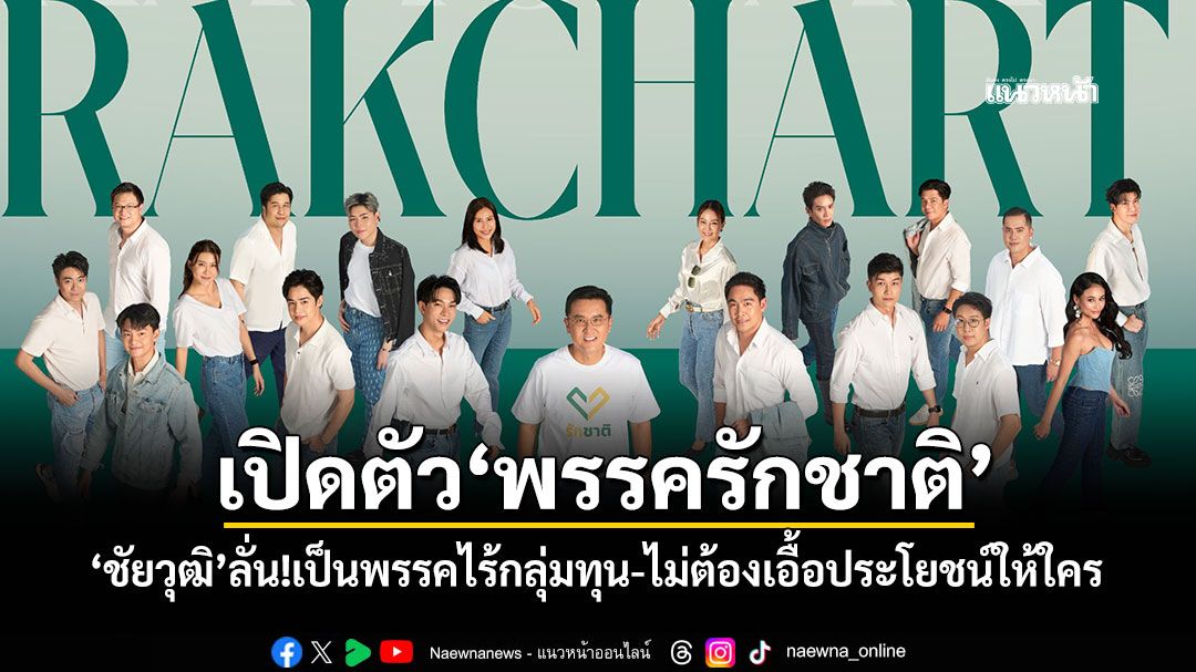 เปิดตัว'พรรครักชาติ' 'ชัยวุฒิ'ลั่น!เป็นพรรคไร้กลุ่มทุน-ไม่ต้องเอื้อประโยชน์ให้ใคร