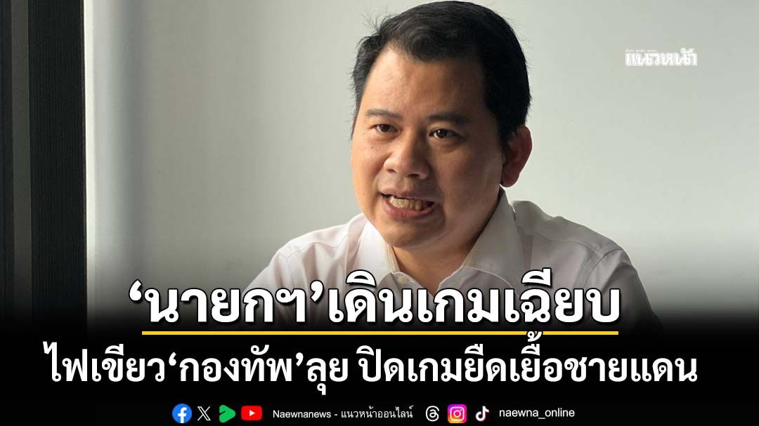 ‘นายกฯ’เดินเกมเฉียบ ไฟเขียว‘กองทัพ’ลุย กุญแจสำคัญปิดเกมยืดเยื้อชายแดนไทย-กัมพูชา
