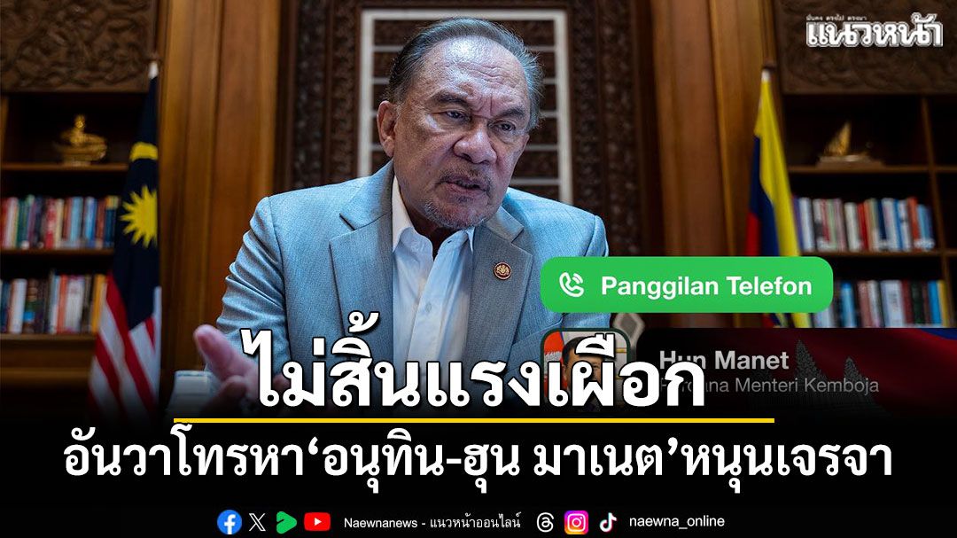 ไม่สิ้นแรงเผือก อันวาโพสต์โทรหา อนุทิน-ฮุน มาเนต หนุนเจรจา