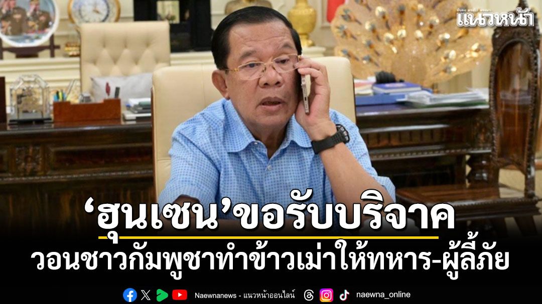 ฮุนเซน ขอชาวกัมพูชาช่วยบริจาคข้าวเม่าให้ทหารแนวหน้า-ผู้ลี้ภัย