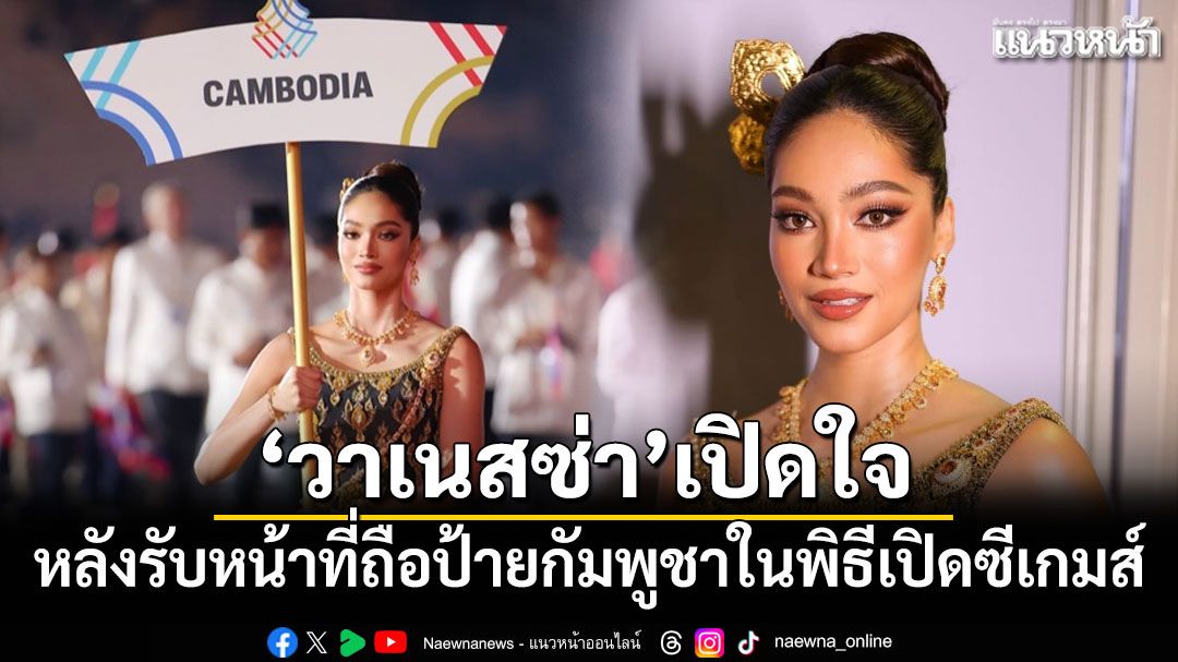 วาเนสซ่า เปิดใจ หลังรับหน้าที่ถือป้ายกัมพูชาในพิธีเปิดซีเกมส์ 2025