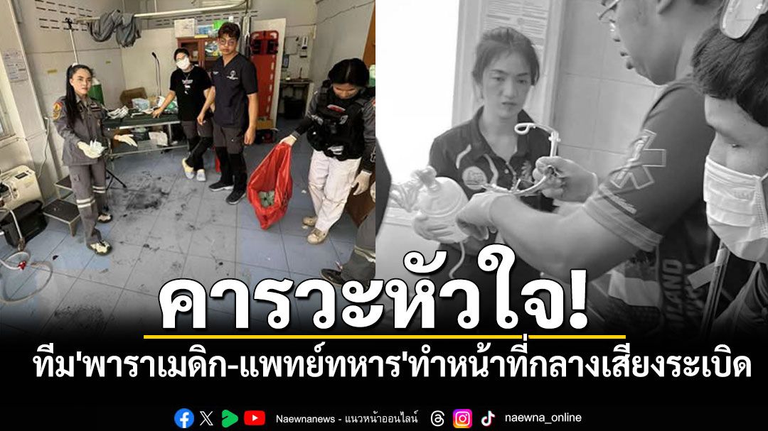 คารวะหัวใจ! ทีม'พาราเมดิก-แพทย์ทหาร'ปฏิบัติหน้าที่ช่วยชีวิตกลางเสียงระเบิด