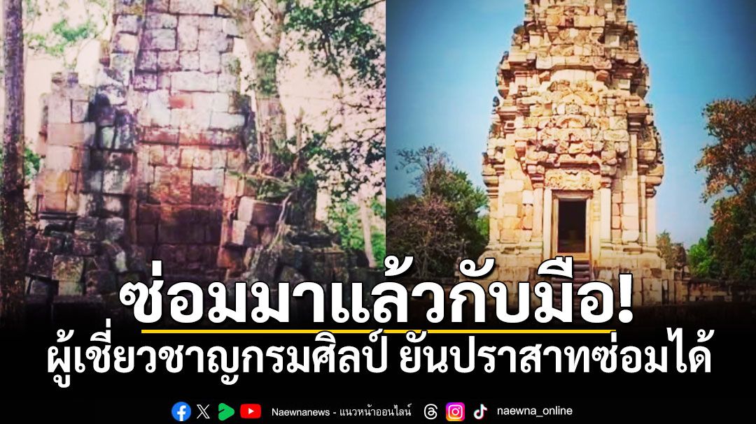 ผู้เชี่ยวชาญกรมศิลปากร ออกมายืนยันปราสาทซ่อมได้ เคยซ่อมมาแล้ว