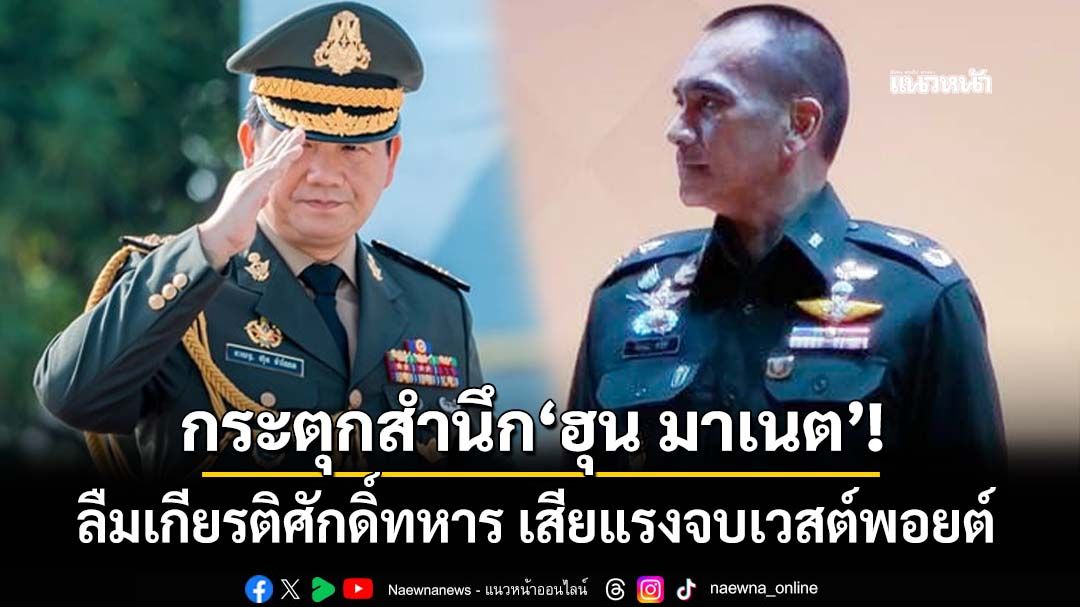 กระตุกสำนึก‘ฮุน มาเนต’! เสธ.เบิร์ดซัดจุกลืมเกียรติศักดิ์ทหาร เสียแรงจบจากเวสต์พอยต์