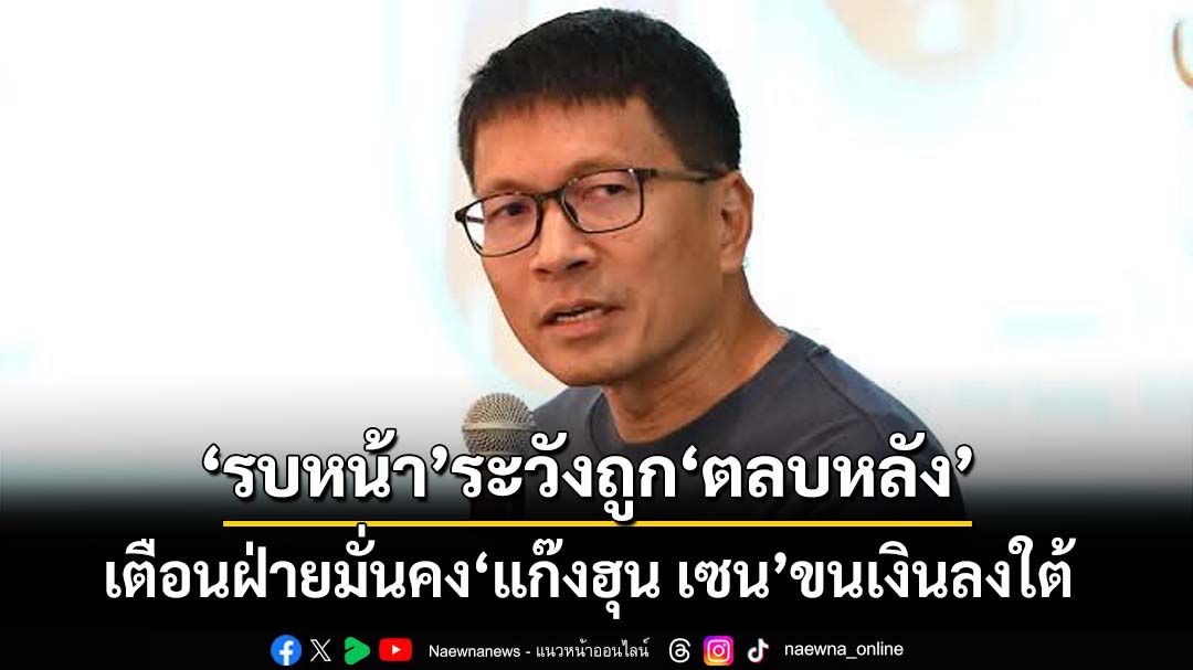 กระตุกฝ่ายมั่นคง!‘รบหน้า’ระวังถูก‘ตลบหลัง’ พงศ์พรหมแฉนักการเมืองแก๊ง‘ฮุน เซน’ขนเงินลงใต้
