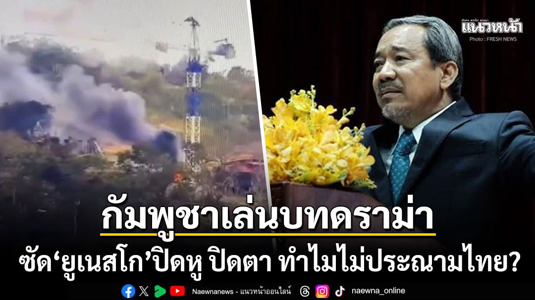 กัมพูชาเล่นบทดราม่า ฟาดยูเนสโกปิดหูปิดตา ไม่ประณามไทยถล่มปราสาทโบราณเขมร