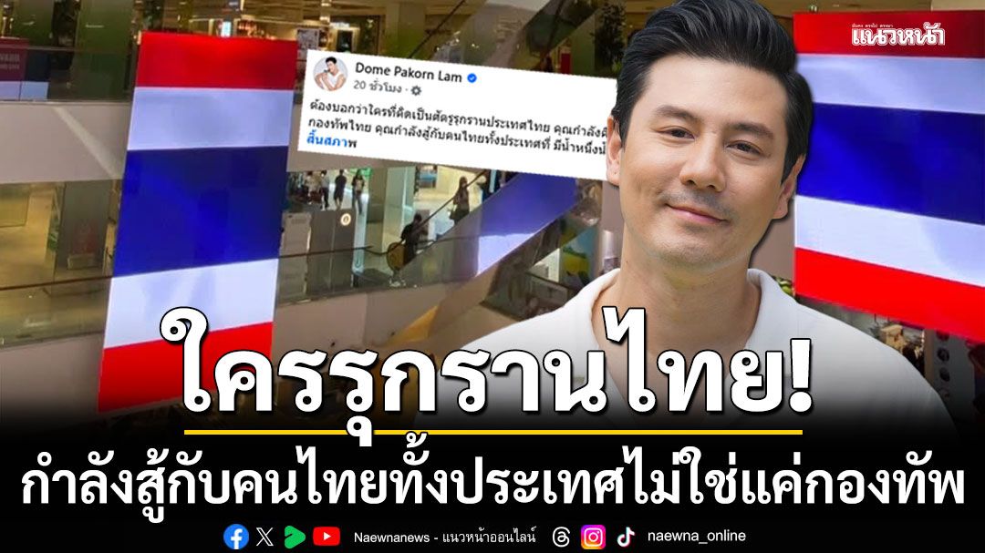 โดม ปกรณ์ ลัม ประกาศลั่น ใครรุกรานไทย กำลังสู้กับคนไทยทั้งประเทศไม่ใช่แค่กองทัพ