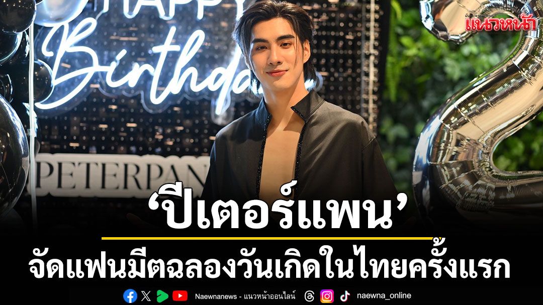 'ปีเตอร์แพน-ทัศน์พล' จัดแฟนมีตฉลองวันเกิดในไทยครั้งแรก