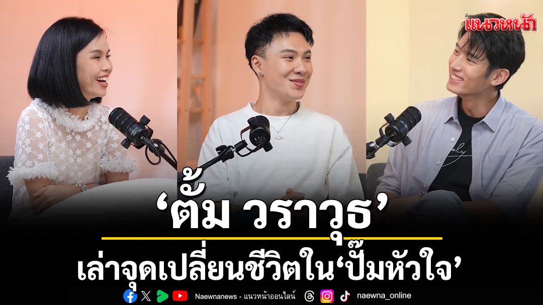 'แชป–รุ้ง'พา'ตั้ม วราวุธ'เล่าจุดเปลี่ยนชีวิตใน 'ปั๊มหัวใจ'
