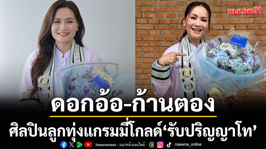 ขอแสดงความยินดี 'ดอกอ้อ–ก้านตอง'ศิลปินลูกทุ่งแกรมมี่โกลด์ 'รับปริญญาโท'