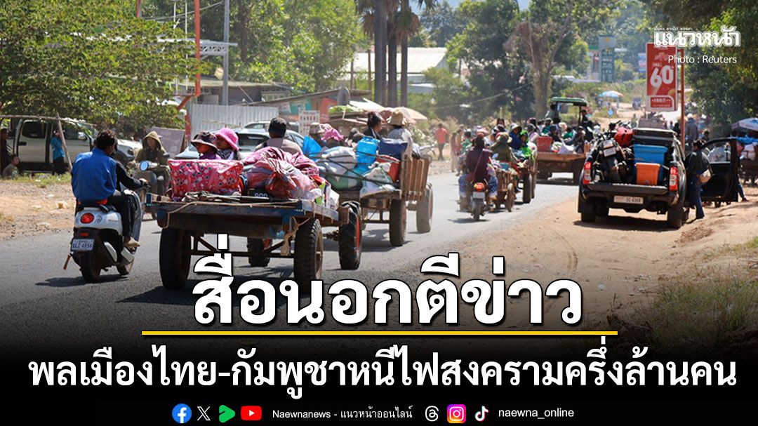 สื่อนอกตีข่าว เหตุปะทะเดือดชายแดนไทย-กัมพูชา พลเรือน2ประเทศอพยพแล้วครึ่งล้านคน
