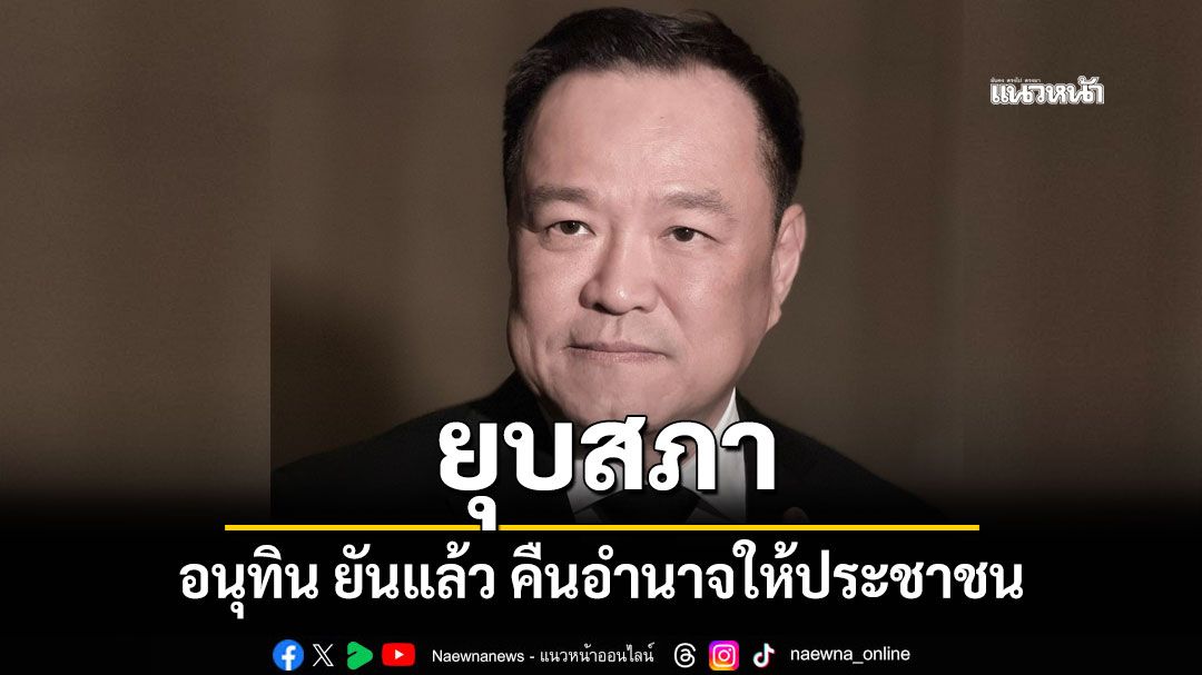 ยุบสภา อนุทิน ยันแล้ว คืนอำนาจให้ประชาชน