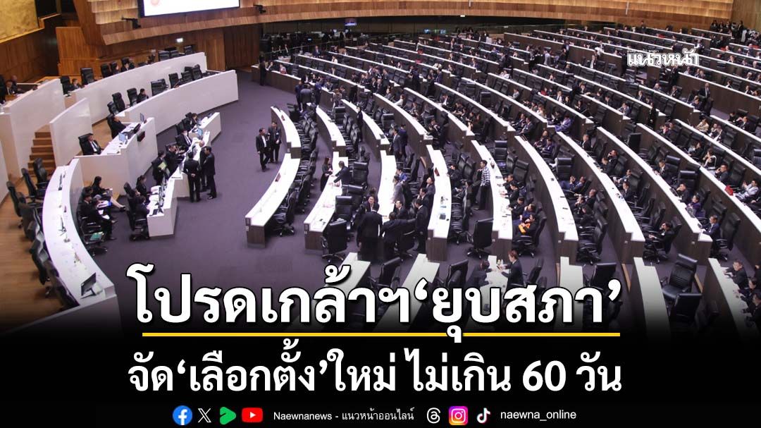 โปรดเกล้าฯ‘ยุบสภา’ เดินหน้าจัดเลือกตั้งใหม่ ไม่น้อยกว่า 45 วัน แต่ไม่เกิน 60 วัน