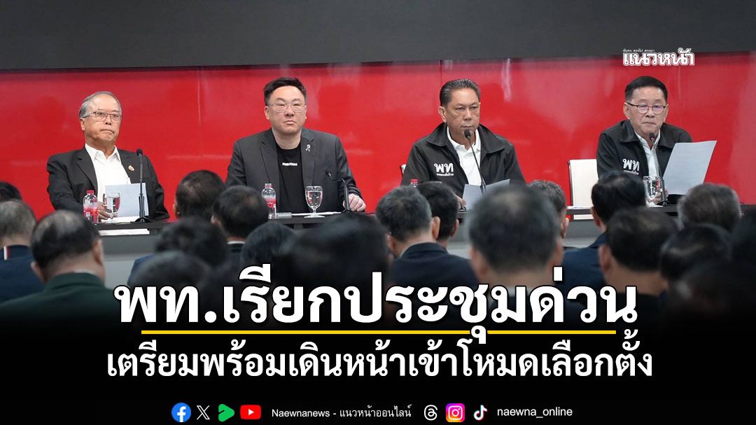 พท.เรียกประชุมแกนนำ-อดีต สส.เตรียมพร้อมเดินหน้าเข้าโหมดเลือกตั้ง