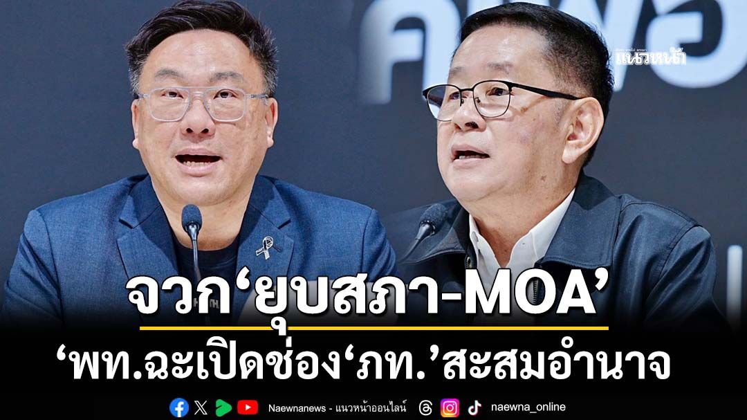‘เพื่อไทย’ของขึ้น จวกรัฐบาล‘ยุบสภา’หนีตรวจสอบ ซัด MOA เปิดช่อง‘ภูมิใจไทย’สะสมอำนาจ