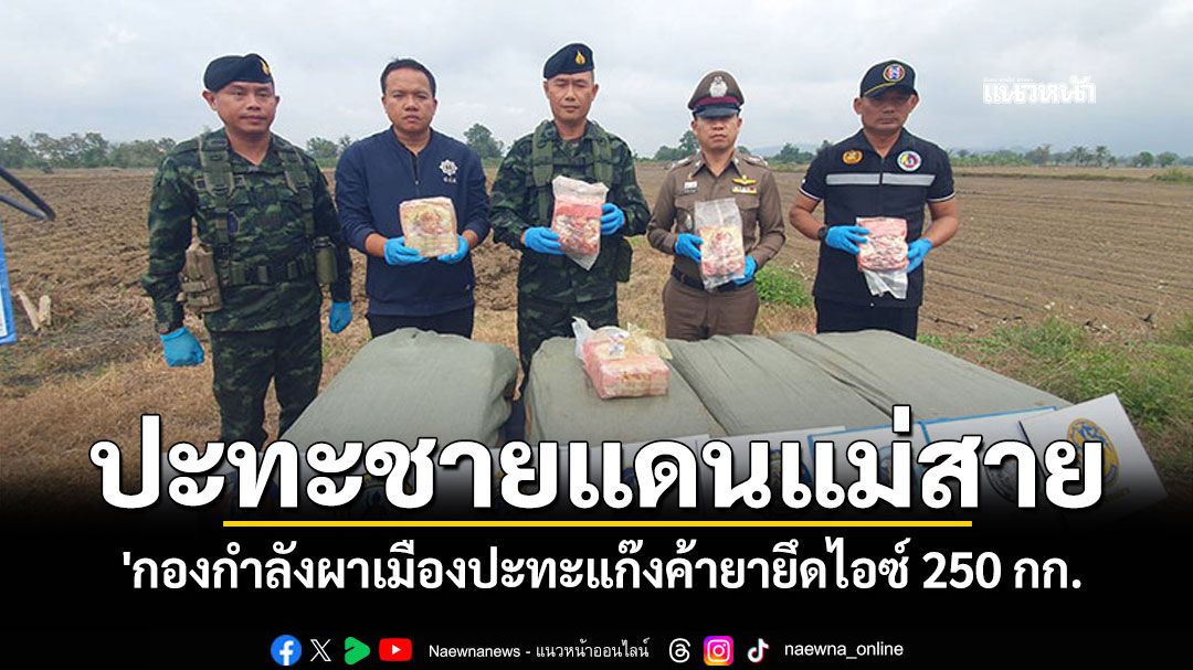 '​กองกำลังผาเมือง'ปะทะ'ชายแดนแม่สาย' ยึดไอซ์ 250 กก.