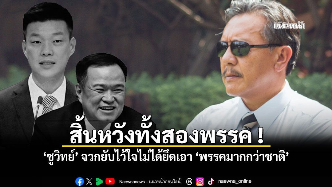 สิ้นหวังทั้งสองพรรค ชูวิทย์ จวกยับไว้ใจไม่ได้ยึดเอา พรรคมากกว่าชาติ