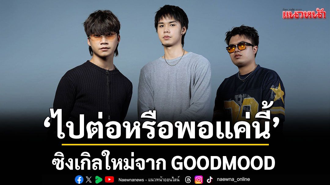 ‘ไปต่อหรือพอแค่นี้’ซิงเกิลใหม่จาก GOODMOOD ในวันที่ความรักเกิดคำถามขึ้นในใจ