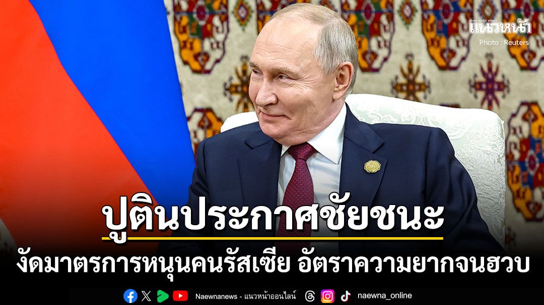 ปูติน ยกระดับชีวิตพลเมืองรัสเซีย อัตราความยากจนลดต่ำสุดเป็นประวัติการณ์