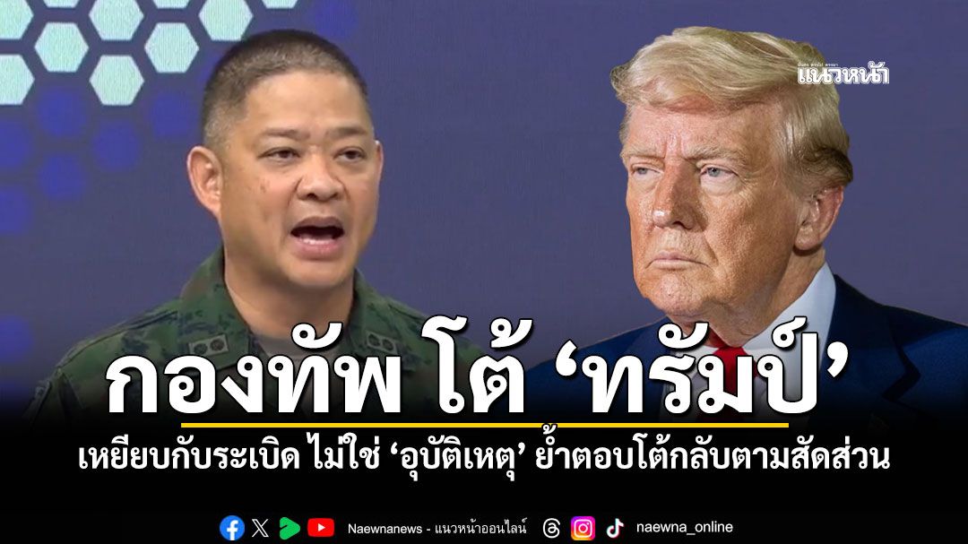 กองทัพ โต้ ทรัมป์ เหยียบกับระเบิด ไม่ใช่ อุบัติเหตุ ย้ำตอบโต้กลับตามสัดส่วน
