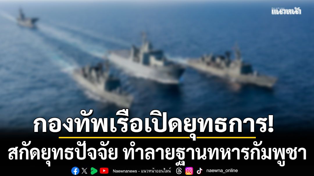 ทร.จัดหมวดเรือเฉพาะกิจพิทักษ์อ่าวไทย สกัดยุทธปัจจัย ทำลายฐานทหารกัมพูชา