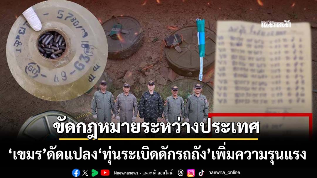 แฉ‘เขมร’ดัดแปลง‘ทุ่นระเบิดดักรถถัง’เพิ่มความรุนแรง ขัดกฎหมายมนุษยธรรมระหว่างประเทศ