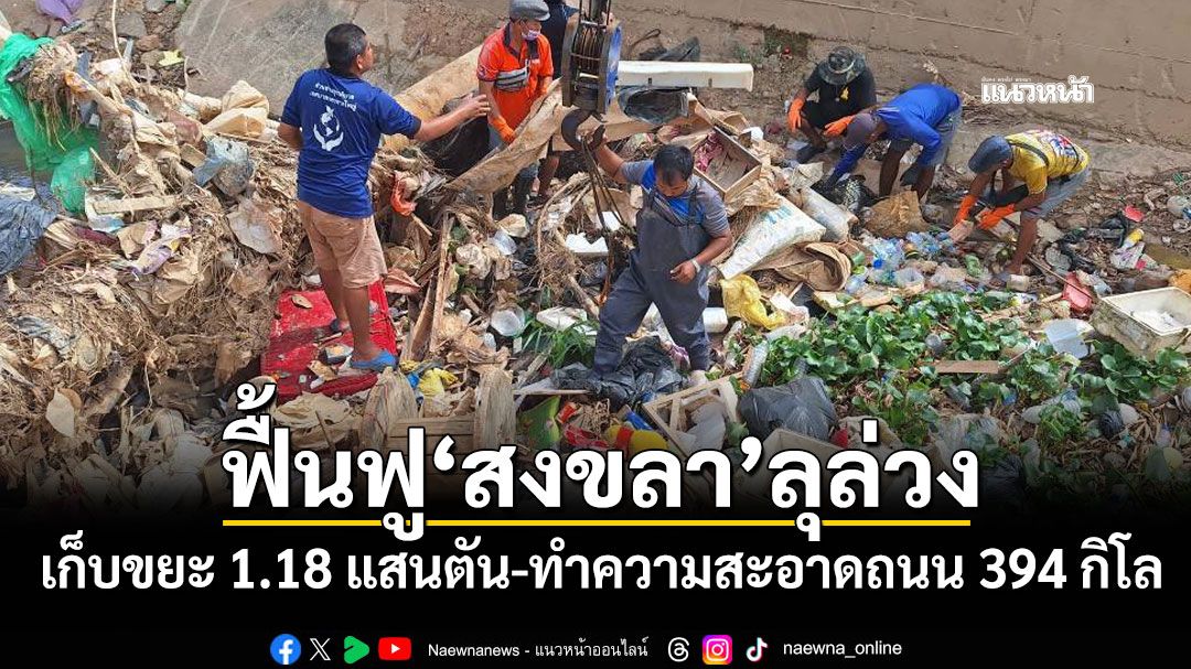 ฟื้นฟู'สงขลา'ลุล่วง! เก็บขยะ 1.18 แสนตัน-ทำความสะอาดถนน 394 กิโล