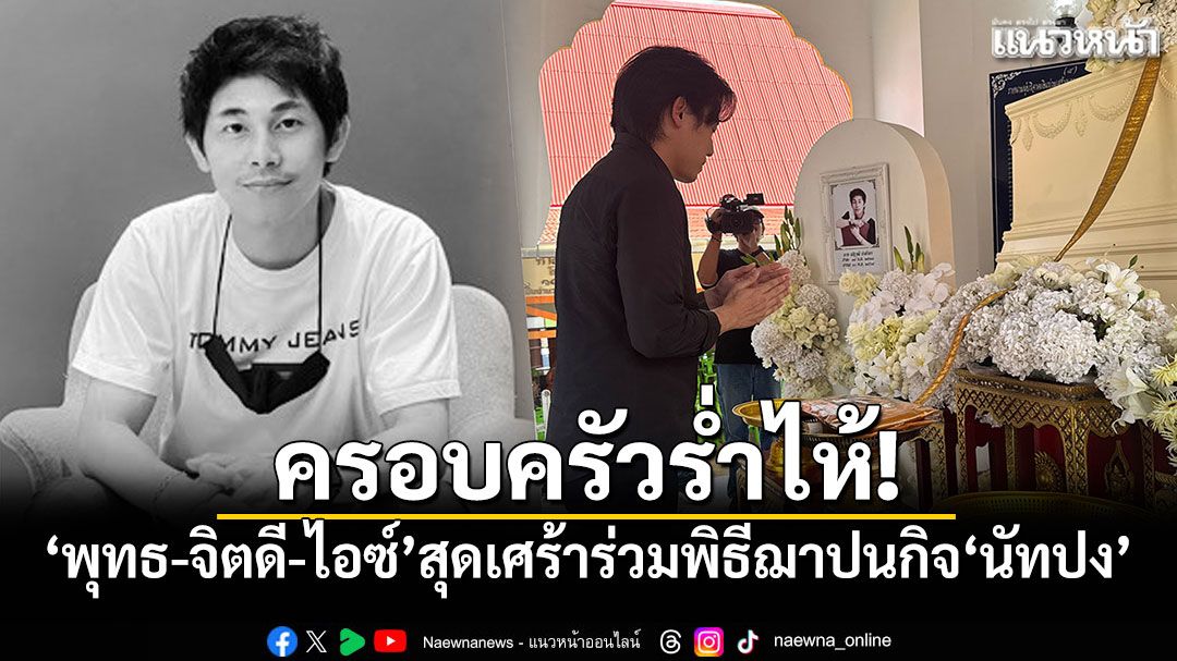 ครอบครัวร่ำไห้! 'พุทธ-จิตดี'สุดเศร้า ร่วมพิธีฌาปนกิจ'นัทปง'