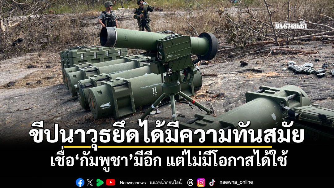ทบ.รับขีปนาวุธยึดได้มีความทันสมัย เชื่อ\'กัมพูชา\'มีอีก แต่ไม่มีโอกาสได้ใช้