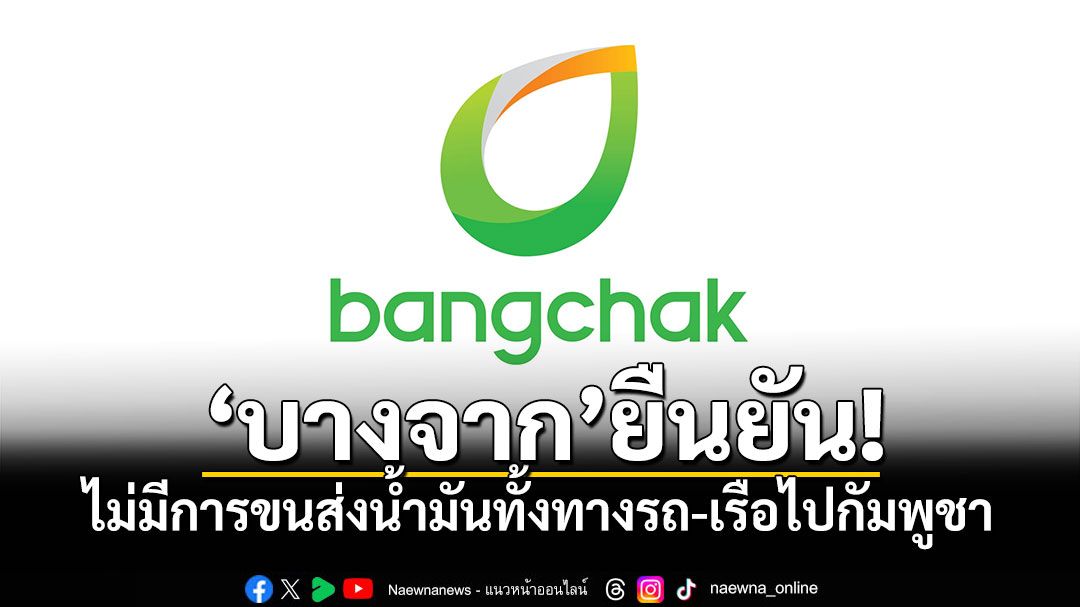 \'บางจาก\'ยืนยัน! ไม่มีการขนส่งน้ำมันทั้งทางรถ-เรือไปกัมพูชา