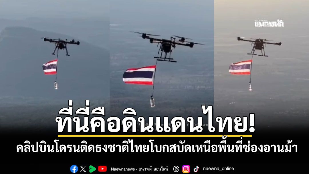 ที่นี่คือดินแดนไทย! คลิปบินโดรนติดธงชาติไทยโบกสบัดเหนือพื้นที่ช่องอานม้า ประกาศอธิปไตยไทย