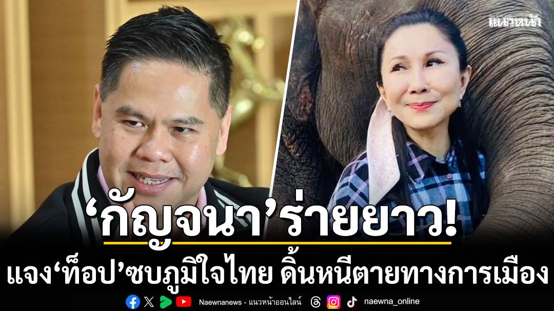 กัญจนา ร่ายยาว แจง ท็อป ซบภูมิใจไทย ดิ้นหนีตายทางการเมือง