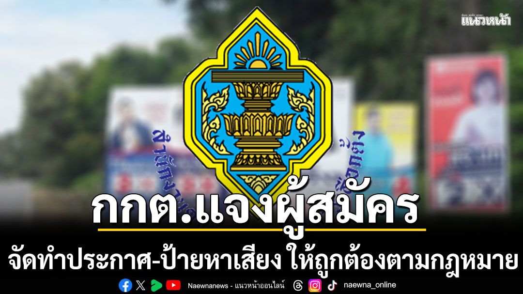 กกต. แจงพรรคการเมือง-ผู้สมัคร จัดทำประกาศ-ป้ายหาเสียง ให้ถูกต้องตามกฎหมายกำหนด