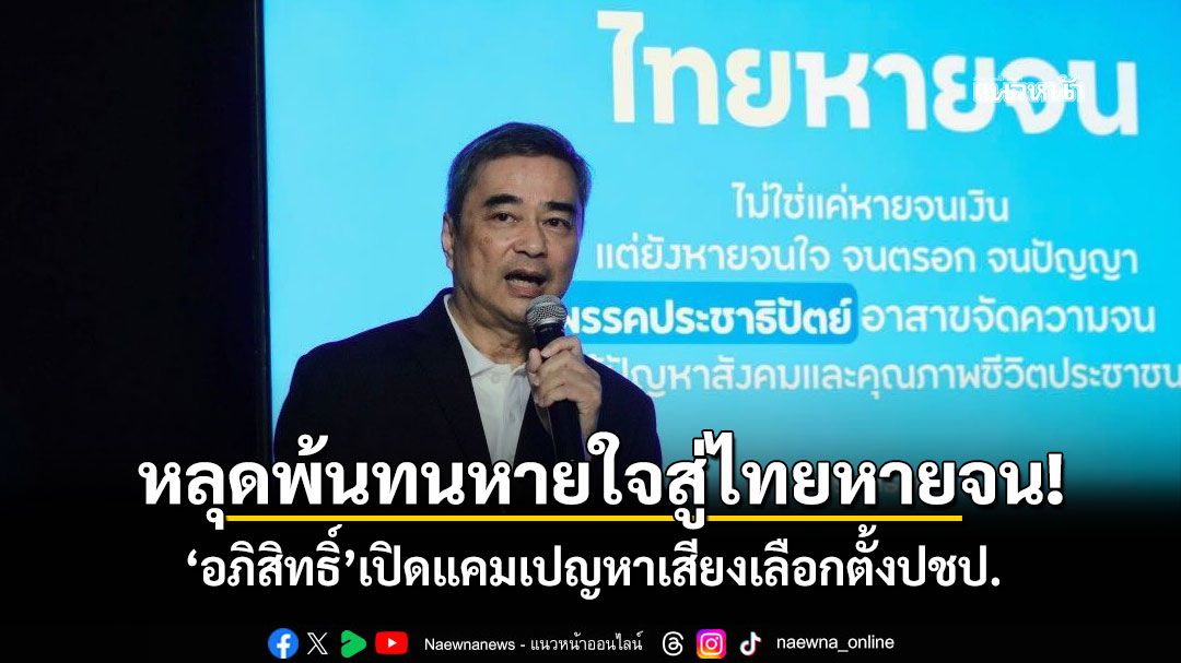 หลุดพ้นทนหายใจสู่ไทยหายจน! ‘อภิสิทธิ์’เปิดแคมเปญหาเสียงเลือกตั้งปชป.