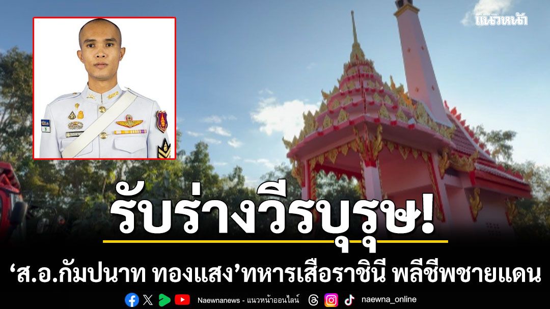 ชัยภูมิหลั่งน้ำตา! รับร่างวีรบุรุษ ส.อ.กัมปนาท ทองแสง ทหารเสือราชินี พลีชีพชายแดนตาพระยา